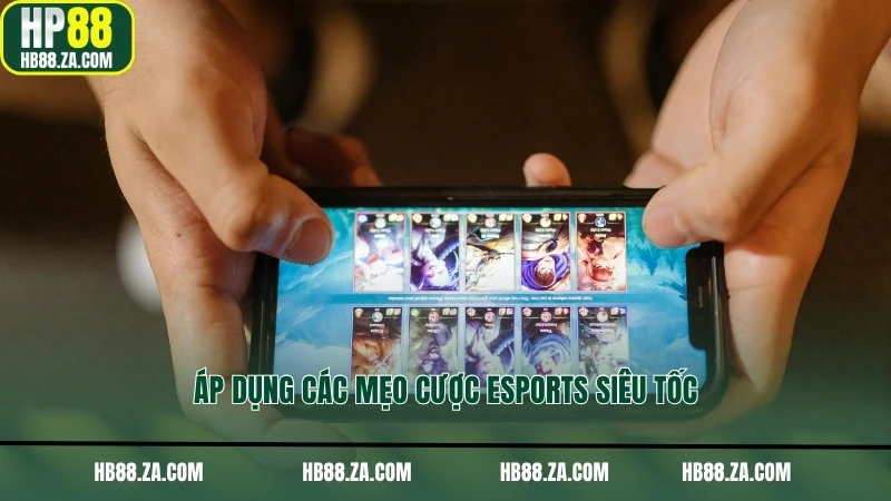 Áp dụng các mẹo cược Esports siêu tốc