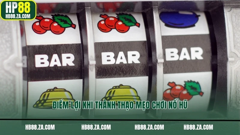 Điểm lợi khi thành thạo mẹo chơi nổ hũ