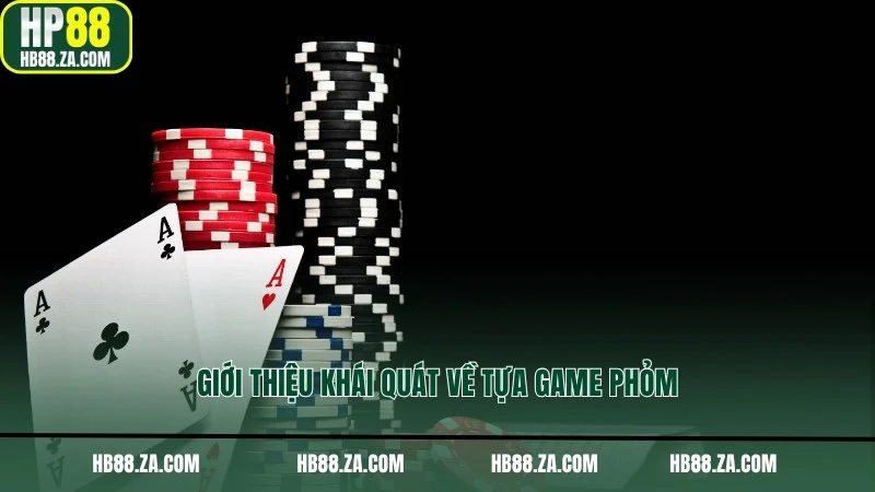 Giới thiệu khái quát về tựa game Phỏm