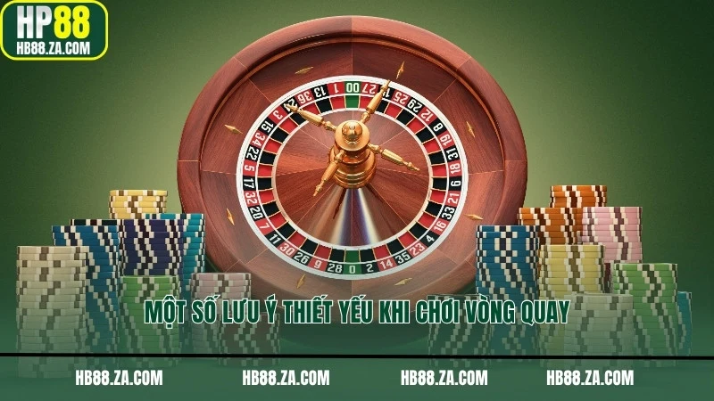 Một số lưu ý thiết yếu khi chơi vòng quay