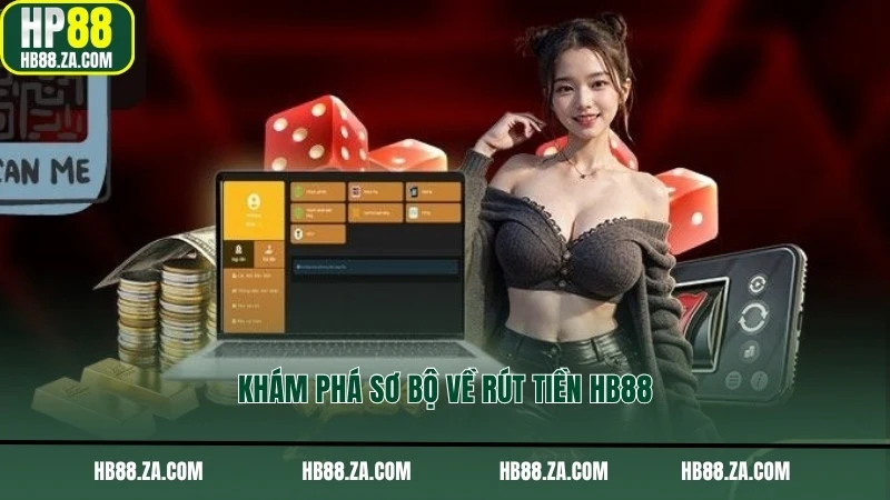 Khám phá sơ bộ về rút tiền HB88