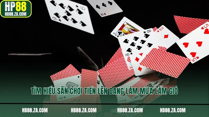 Tìm hiểu sân chơi tiến lên đang làm mưa làm gió