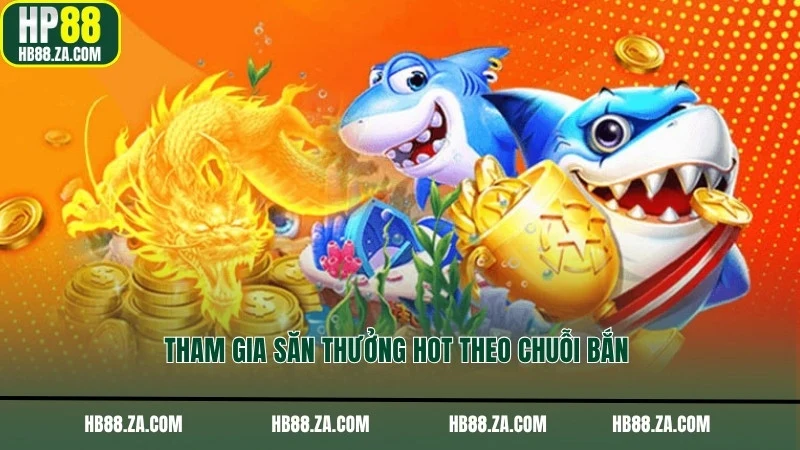 Tham gia săn thưởng hot theo chuỗi bắn