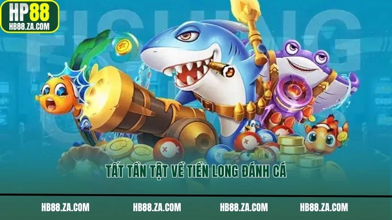 Tất tần tật về Tiền Long Đánh Cá